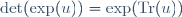 \det(\exp(u))=\exp(\textrm{Tr}(u))