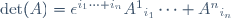 \det(A)=\epsilon^{i_1\cdots i_n}{A^{1}}_{i_1}\cdots {A^{n}}_{i_n}