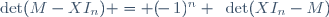\det(M-XI_n) = (\!-\,1)^n ~\det(XI_n-M)