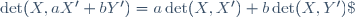 \det(X,aX'+bY')=a\det(X,X')+b\det(X,Y')\;