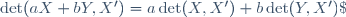 \det(aX+bY,X')=a\det(X,X')+b\det(Y,X')\;