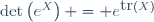\det\left(e^X\right) = e^{\mbox{tr}(X)}