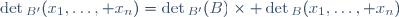 \det{}_{B'}(x_1,\dots, x_n)=\det{}_{B'}(B)\times \det{}_{B}(x_1,\dots, x_n)\,