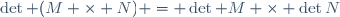 \det (M \times N) = \det {M} \times \det{N}
