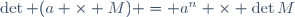 \det (a \times M) = a^n \times \det{M}