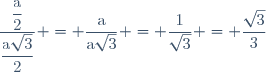 \dfrac{\dfrac{\text{a}}{2}}{\dfrac{\text{a}\sqrt{3}}{2}} = \dfrac{\text{a}}{\text{a}\sqrt{3}} = \dfrac{1}{\sqrt{3}} = \dfrac{\sqrt{3}}{3}