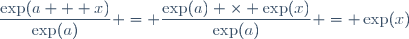\dfrac{\exp(a + x)}{\exp(a)} = \dfrac{\exp(a) \times \exp(x)}{\exp(a)} = \exp(x)