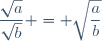 \dfrac{\sqrt{a}}{\sqrt{b}} = \sqrt{\dfrac{a}{b}}