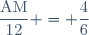 \dfrac{\text{AM}}{12} = \dfrac{4}{6}