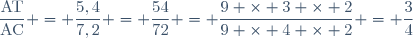 \dfrac{\text{AT}}{\text{AC}} = \dfrac{5,4}{7,2} = \dfrac{54}{72} = \dfrac{9 \times 3 \times 2}{9 \times 4 \times 2} = \dfrac34