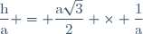 \dfrac{\text{h}}{\text{a}} = {\dfrac{\text{a}\sqrt{3}}{2} \times \dfrac{1}{\text{a}}