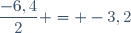 \dfrac{-6,4}{2} = -3,2