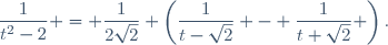 \dfrac{1}{t^2-2} = \dfrac{1}{2\sqrt{2}} \left(\dfrac{1}{t-\sqrt{2}} - \dfrac{1}{t+\sqrt{2}} \right).