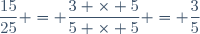\dfrac{15}{25} = \dfrac{3 \times 5}{5 \times 5} = \dfrac{3}{5}