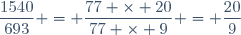 \dfrac{1540}{693} = \dfrac{77 \times 20}{77 \times 9} = \dfrac{20}{9}