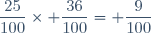 \dfrac{25}{100}\times \dfrac{36}{100}= \dfrac{9}{100}