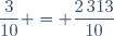 \dfrac{3}{10} = \dfrac{2\,313}{10}