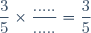 \dfrac{3}{5}\times\dfrac{.....}{.....}=\dfrac{3}{5}