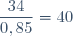 \dfrac{34}{0,85}=40