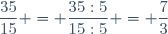 \dfrac{35}{15} = \dfrac{35:5}{15:5} = \dfrac{7}{3}