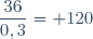 \dfrac{36}{0,3}= 120