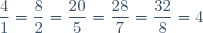 \dfrac{4}{1}=\dfrac{8}{2}=\dfrac{20}{5}=\dfrac{28}{7}=\dfrac{32}{8}=4
