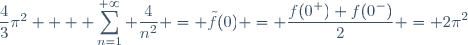 \dfrac{4}{3}\pi^2 + \displaystyle \sum_{n=1}^{+\infty} \dfrac{4}{n^2} = \tilde{f}(0) = \dfrac{f(0^+)+f(0^-)}{2} = 2\pi^2
