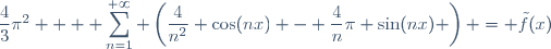 \dfrac{4}{3}\pi^2 + \displaystyle \sum_{n=1}^{+\infty} \left(\dfrac{4}{n^2} \cos(nx) - \dfrac{4}{n}\pi \sin(nx) \right) = \tilde{f}(x)