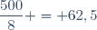 \dfrac{500}{8} = 62,5