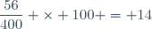 \dfrac{56}{400} \times 100 = 14