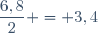 \dfrac{6,8}{2} = 3,4