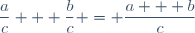 \dfrac{a}{c} + \dfrac{b}{c} = \dfrac{a + b}{c}