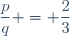 \dfrac{p}{q} = \dfrac{2}{3}
