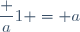 \dfrac a1 = a