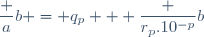 \dfrac ab = q_p + \dfrac {r_p.10^{-p}}{b}
