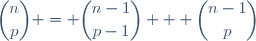 \displaystyle\binom{n}{p} = \displaystyle\binom{n-1}{p-1} + \displaystyle\binom{n-1}{p}