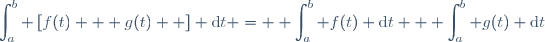 \displaystyle\int_{a}^b \left[f(t) + g(t)  \right] \text{d}t =  \displaystyle\int_{a}^b f(t) \text{d}t + \displaystyle\int_{a}^b g(t) \text{d}t