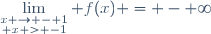 \displaystyle\lim_{\substack{x \to - 1\\ x > -1}} f(x) = - \infty