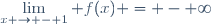 \displaystyle\lim_{x \to - 1} f(x) = - \infty
