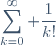 \displaystyle\sum_{k=0}^\infty \dfrac{1}{k!}