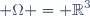 \displaystyle \Omega = \R^3