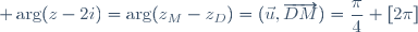 \displaystyle \arg(z-2i)=\arg(z_M-z_D)=(\vec{u},\overrightarrow{DM})=\frac{\pi}{4} [2\pi]