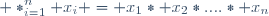 \displaystyle \ast_{i=1}^{n} x_{i} = x_{1}\ast x_{2}\ast....\ast x_{n}