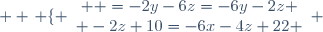 \displaystyle \displaystyle \left \lbrace \begin{array}{c}  =-2y-6z=-6y-2z \\ -2z+10=-6x-4z+22 \end{array} \right.