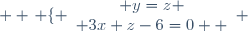 \displaystyle \displaystyle \left \lbrace \begin{array}{c} y=z \\ 3x+z-6=0  \end{array} \right.