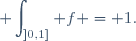 \displaystyle \int_{]0,1]} f = 1.
