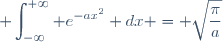 \displaystyle \int_{-\infty}^{+\infty} e^{-ax^2} dx = \sqrt{\dfrac{\pi}{a}}