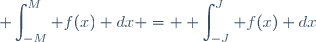 \displaystyle \int_{-M}^M f(x) dx = \displaystyle \int_{-J}^J f(x) dx