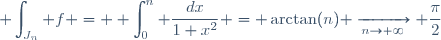 \displaystyle \int_{J_n} f = \displaystyle \int_0^n \dfrac{dx}{1+x^2} = \arctan(n) \xrightarrow[n\to+\infty]{} \dfrac{\pi}{2}