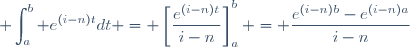 \displaystyle \int_{a}^{b} e^{(i-n)t}dt = \left[\dfrac{e^{(i-n)t}}{i-n}\right]_a^b = \dfrac{e^{(i-n)b}-e^{(i-n)a}}{i-n}